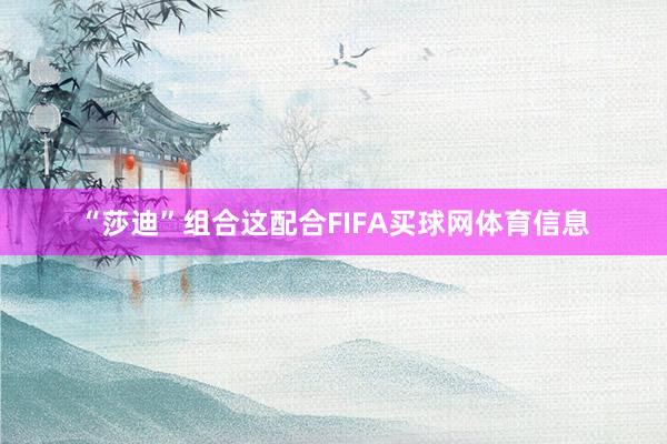 “莎迪”组合这配合FIFA买球网体育信息