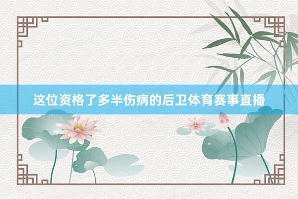 这位资格了多半伤病的后卫体育赛事直播