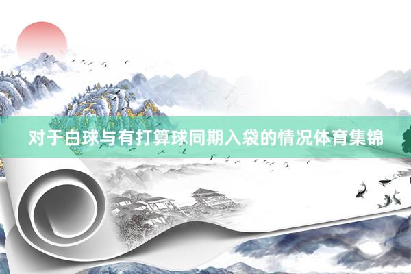 对于白球与有打算球同期入袋的情况体育集锦