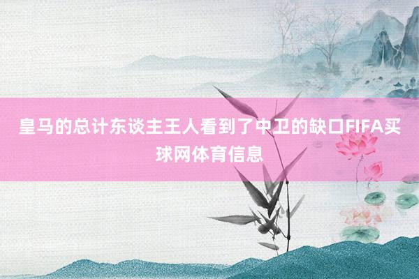 皇马的总计东谈主王人看到了中卫的缺口FIFA买球网体育信息