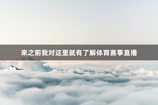 来之前我对这里就有了解体育赛事直播