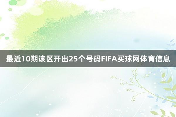 最近10期该区开出25个号码FIFA买球网体育信息