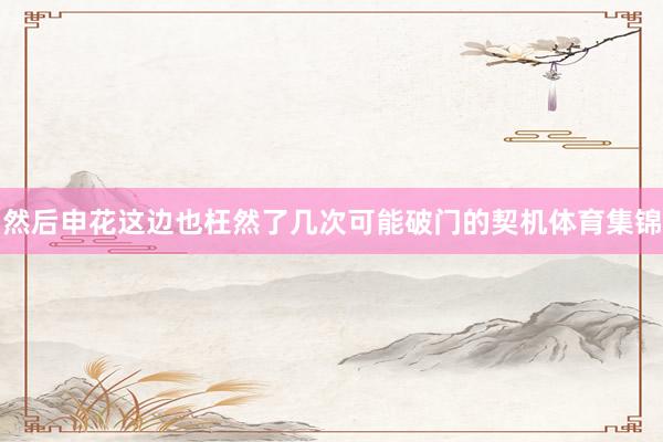 然后申花这边也枉然了几次可能破门的契机体育集锦