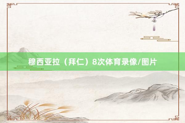 穆西亚拉（拜仁）8次体育录像/图片
