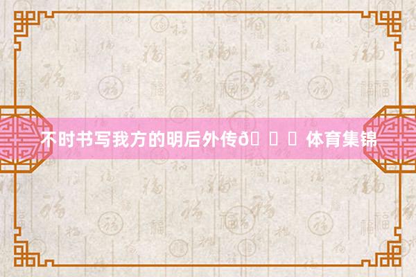 不时书写我方的明后外传👑体育集锦