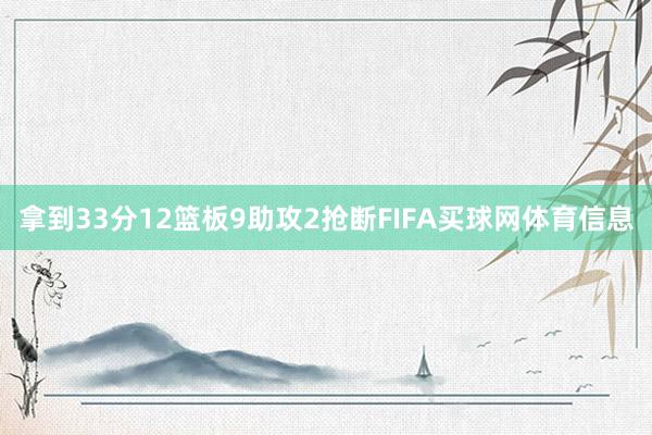 拿到33分12篮板9助攻2抢断FIFA买球网体育信息