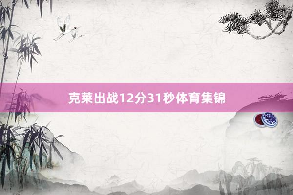 克莱出战12分31秒体育集锦