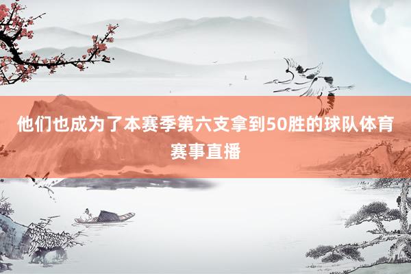 他们也成为了本赛季第六支拿到50胜的球队体育赛事直播