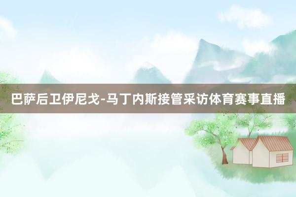 巴萨后卫伊尼戈-马丁内斯接管采访体育赛事直播