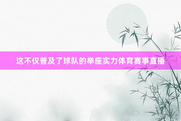 这不仅普及了球队的举座实力体育赛事直播