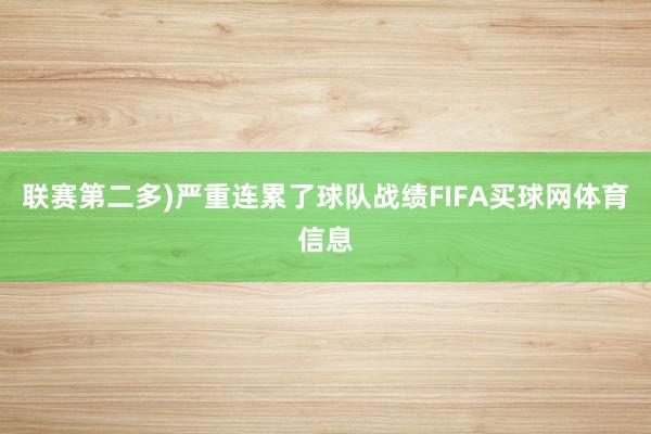 联赛第二多)严重连累了球队战绩FIFA买球网体育信息