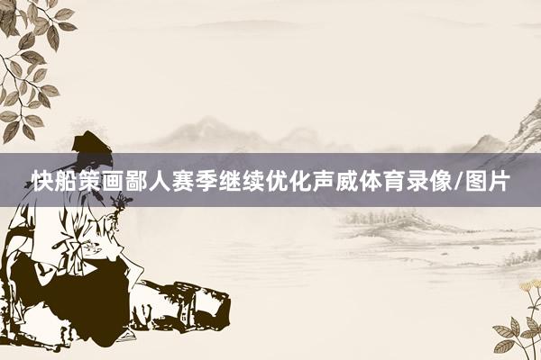 快船策画鄙人赛季继续优化声威体育录像/图片