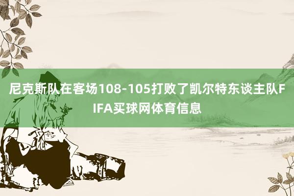 尼克斯队在客场108-105打败了凯尔特东谈主队FIFA买球网体育信息