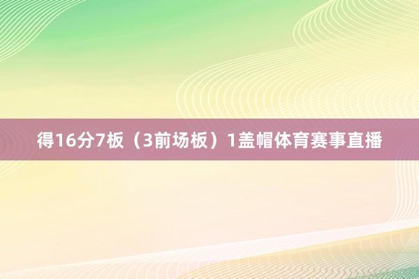 得16分7板（3前场板）1盖帽体育赛事直播