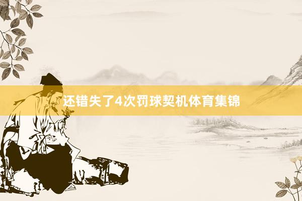 还错失了4次罚球契机体育集锦