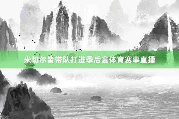 米切尔皆带队打进季后赛体育赛事直播