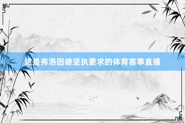 这是弗洛因德坚执要求的体育赛事直播