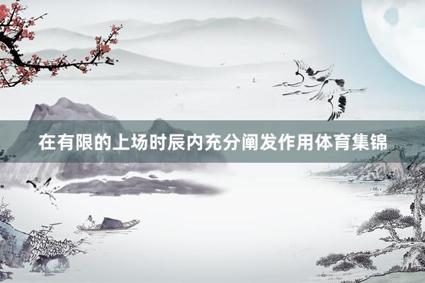 在有限的上场时辰内充分阐发作用体育集锦