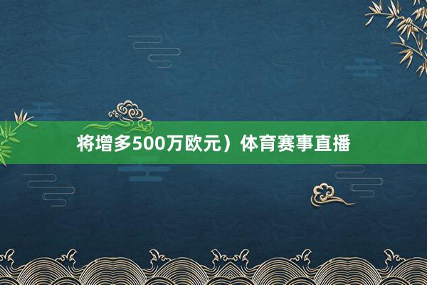 将增多500万欧元）体育赛事直播