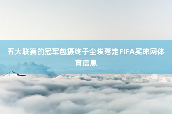 五大联赛的冠军包摄终于尘埃落定FIFA买球网体育信息