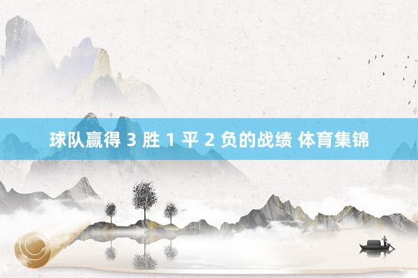 球队赢得 3 胜 1 平 2 负的战绩 体育集锦