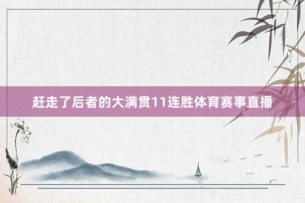 赶走了后者的大满贯11连胜体育赛事直播