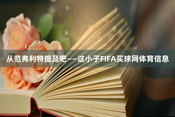 从范弗利特提及吧——这小子FIFA买球网体育信息