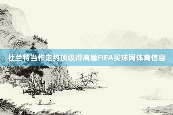 杜兰特当作定约顶级得离婚FIFA买球网体育信息