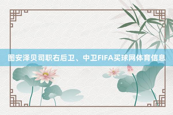 图安泽贝司职右后卫、中卫FIFA买球网体育信息