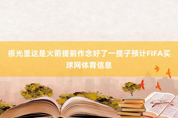 很光显这是火箭提前作念好了一揽子预计FIFA买球网体育信息