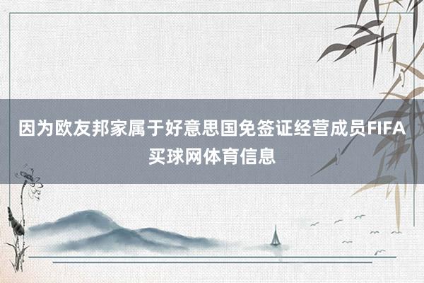 因为欧友邦家属于好意思国免签证经营成员FIFA买球网体育信息