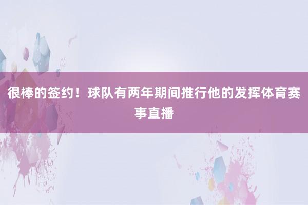 很棒的签约！球队有两年期间推行他的发挥体育赛事直播