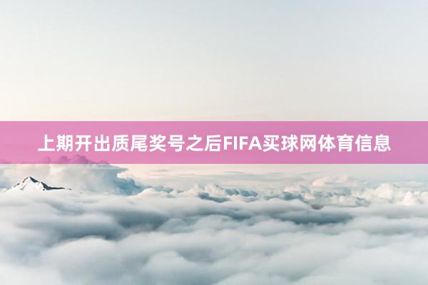 上期开出质尾奖号之后FIFA买球网体育信息