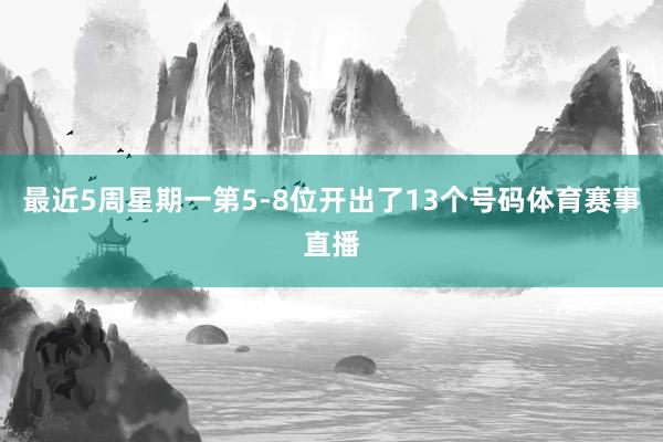 最近5周星期一第5-8位开出了13个号码体育赛事直播