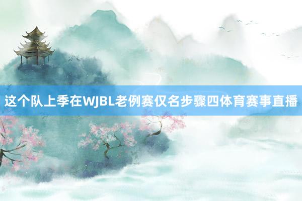 这个队上季在WJBL老例赛仅名步骤四体育赛事直播