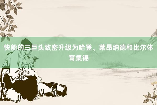 快船的三巨头致密升级为哈登、莱昂纳德和比尔体育集锦