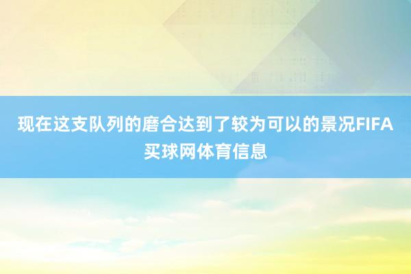 现在这支队列的磨合达到了较为可以的景况FIFA买球网体育信息