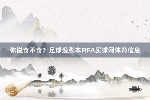 你说奇不奇？足球没脚本FIFA买球网体育信息