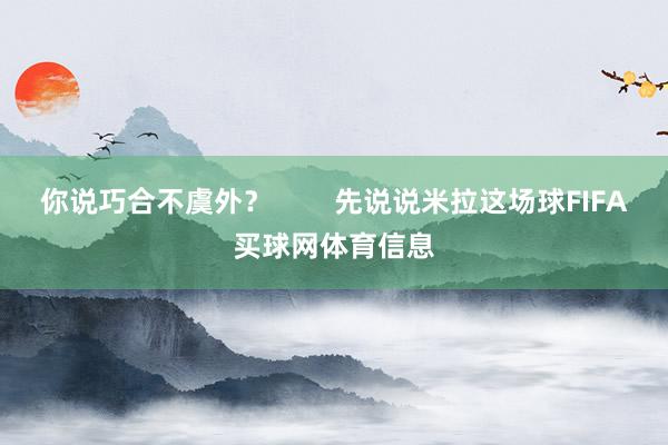 你说巧合不虞外？        先说说米拉这场球FIFA买球网体育信息