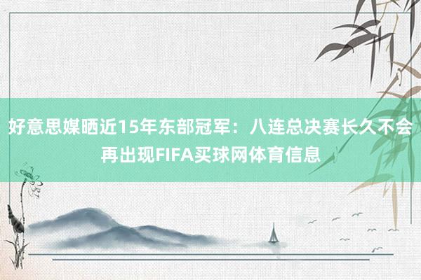 好意思媒晒近15年东部冠军：八连总决赛长久不会再出现FIFA买球网体育信息