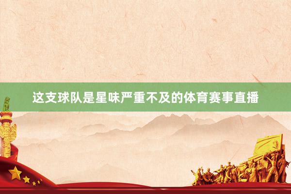 这支球队是星味严重不及的体育赛事直播