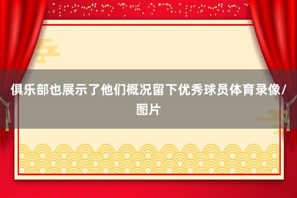 俱乐部也展示了他们概况留下优秀球员体育录像/图片