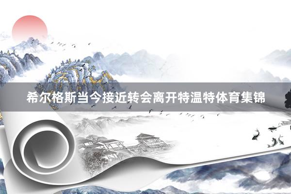 希尔格斯当今接近转会离开特温特体育集锦