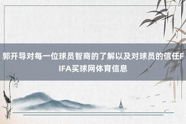 郭开导对每一位球员智商的了解以及对球员的信任FIFA买球网体育信息