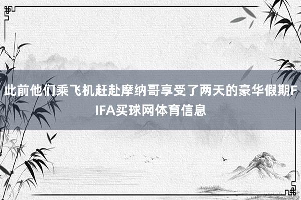 此前他们乘飞机赶赴摩纳哥享受了两天的豪华假期FIFA买球网体育信息