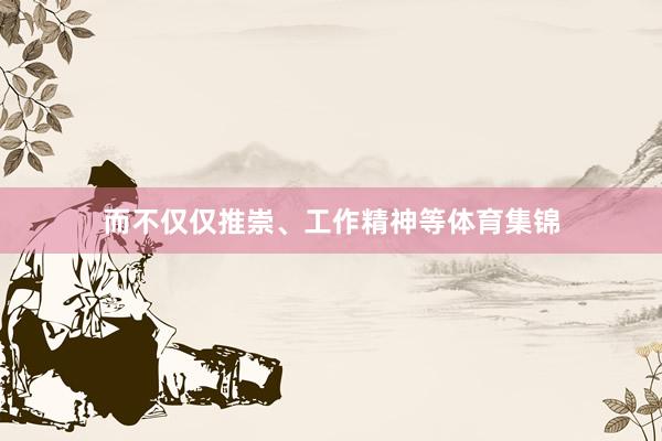 而不仅仅推崇、工作精神等体育集锦
