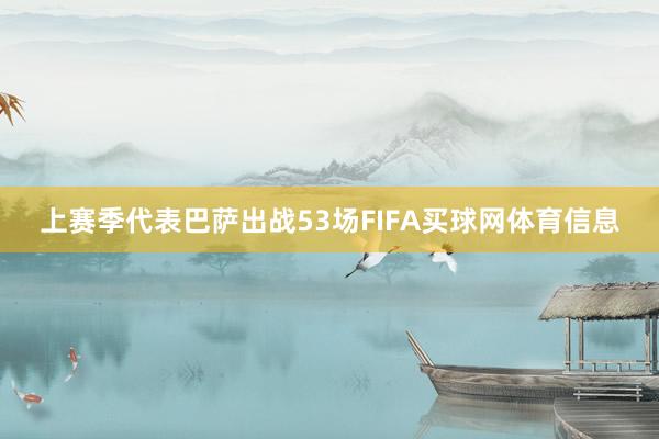 上赛季代表巴萨出战53场FIFA买球网体育信息