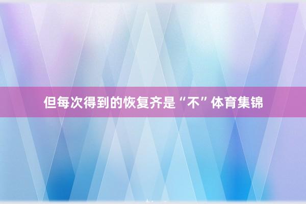 但每次得到的恢复齐是“不”体育集锦