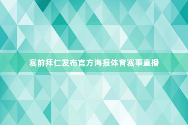 赛前拜仁发布官方海报体育赛事直播