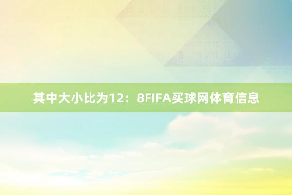 其中大小比为12：8FIFA买球网体育信息